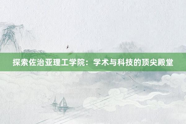 探索佐治亚理工学院：学术与科技的顶尖殿堂