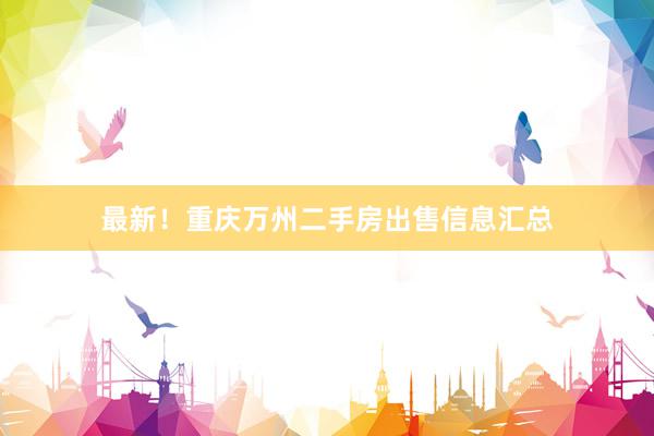 最新！重庆万州二手房出售信息汇总