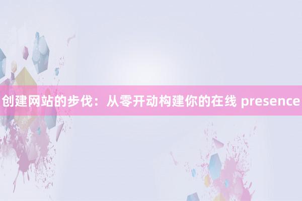 创建网站的步伐：从零开动构建你的在线 presence