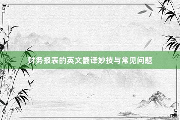 财务报表的英文翻译妙技与常见问题
