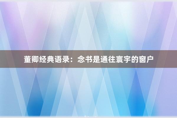 董卿经典语录：念书是通往寰宇的窗户